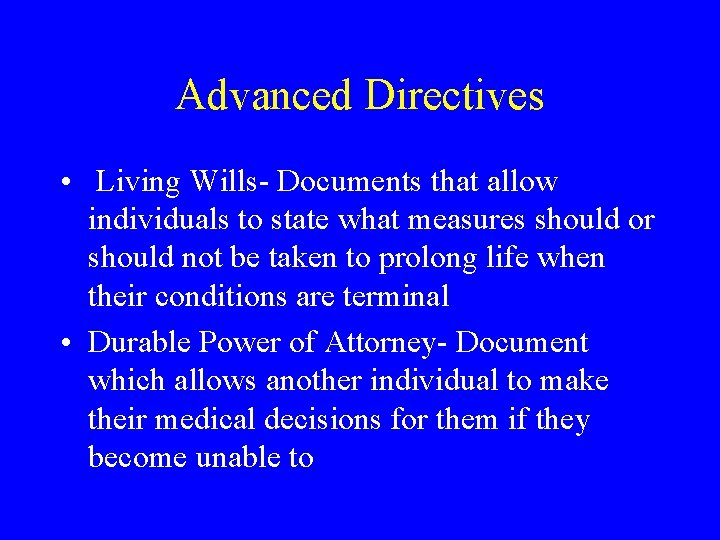 Advanced Directives • Living Wills- Documents that allow individuals to state what measures should