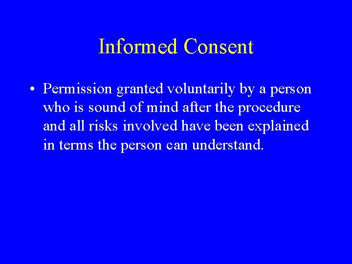 Informed Consent • Permission granted voluntarily by a person who is sound of mind