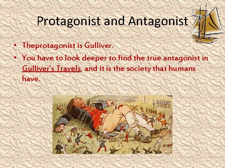 Protagonist and Antagonist • Theprotagonist is Gulliver. • You have to look deeper to