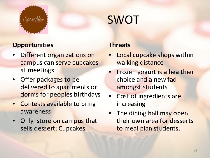SWOT Opportunities • Different organizations on campus can serve cupcakes at meetings • Offer