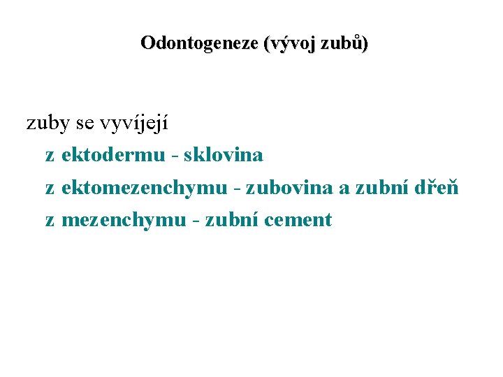 Odontogeneze (vývoj zubů) zuby se vyvíjejí z ektodermu - sklovina z ektomezenchymu - zubovina