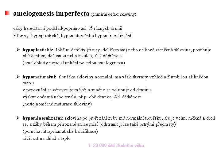 amelogenesis imperfecta (primární defekt skloviny) vždy hereditární podklad/popsáno asi 15 různých druhů 3 formy: