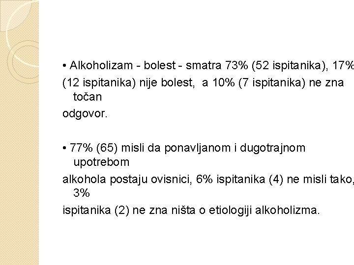  • Alkoholizam - bolest - smatra 73% (52 ispitanika), 17% (12 ispitanika) nije