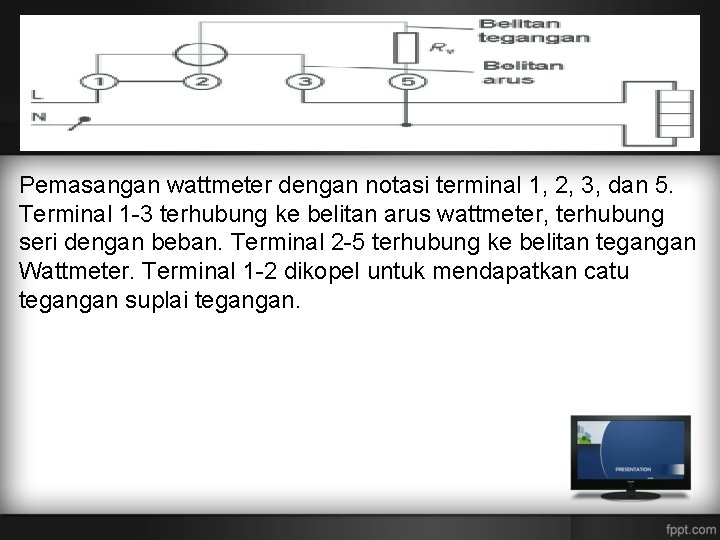 Pemasangan wattmeter dengan notasi terminal 1, 2, 3, dan 5. Terminal 1 -3 terhubung