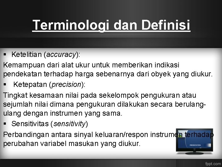 Terminologi dan Definisi § Ketelitian (accuracy): Kemampuan dari alat ukur untuk memberikan indikasi pendekatan