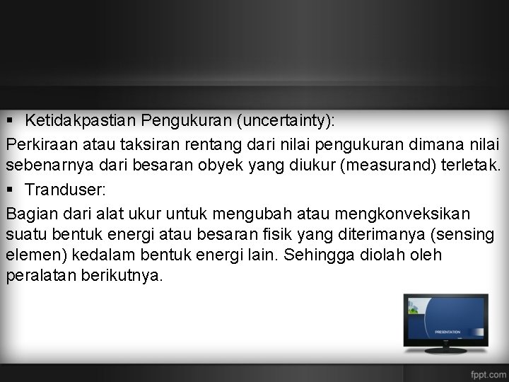 § Ketidakpastian Pengukuran (uncertainty): Perkiraan atau taksiran rentang dari nilai pengukuran dimana nilai sebenarnya