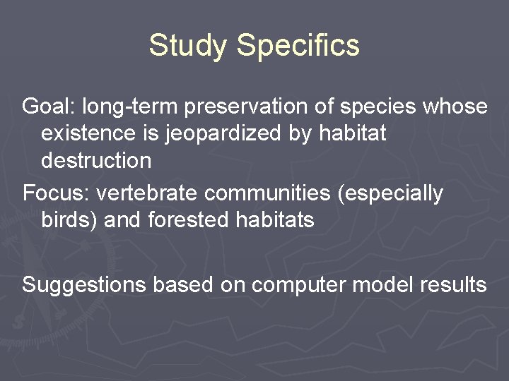 Study Specifics Goal: long-term preservation of species whose existence is jeopardized by habitat destruction