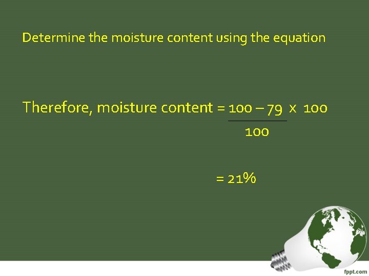 Determine the moisture content using the equation Therefore, moisture content = 100 – 79