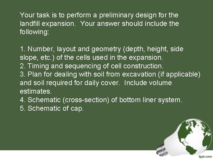 Your task is to perform a preliminary design for the landfill expansion. Your answer