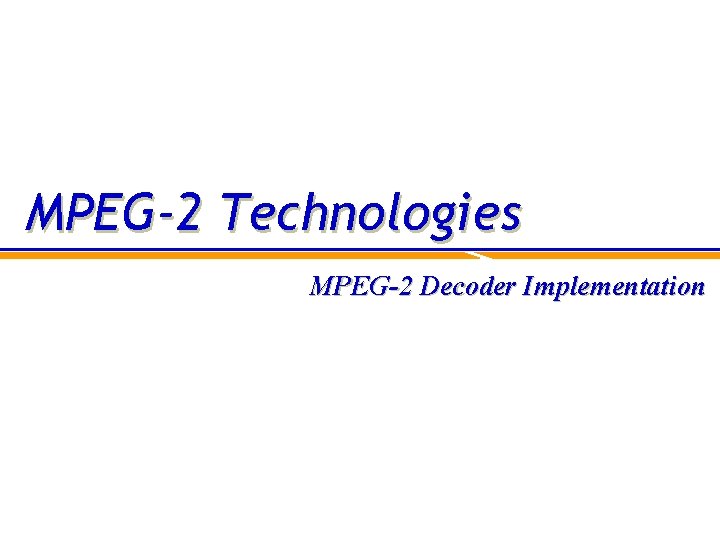 MPEG-2 Technologies MPEG-2 Decoder Implementation 