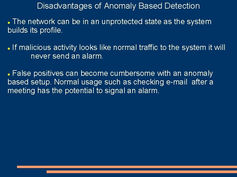 Disadvantages of Anomaly Based Detection The network can be in an unprotected state as