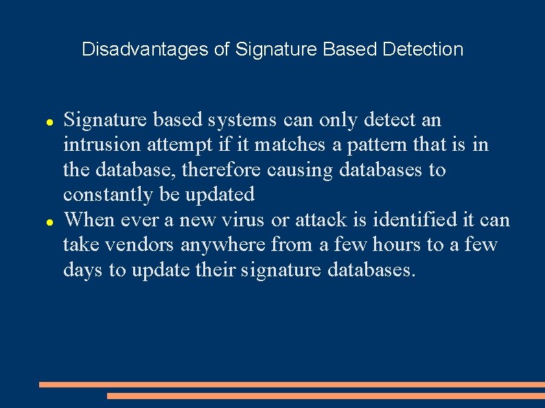 Disadvantages of Signature Based Detection Signature based systems can only detect an intrusion attempt