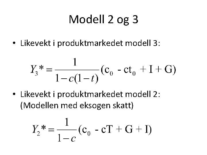 Modell 2 og 3 • Likevekt i produktmarkedet modell 3: • Likevekt i produktmarkedet