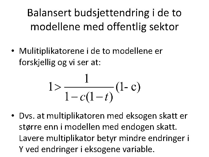 Balansert budsjettendring i de to modellene med offentlig sektor • Mulitiplikatorene i de to