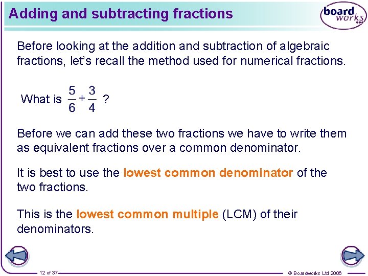 Adding and subtracting fractions Before looking at the addition and subtraction of algebraic fractions,