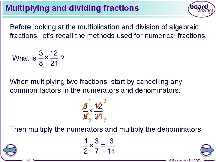 Multiplying and dividing fractions Before looking at the multiplication and division of algebraic fractions,