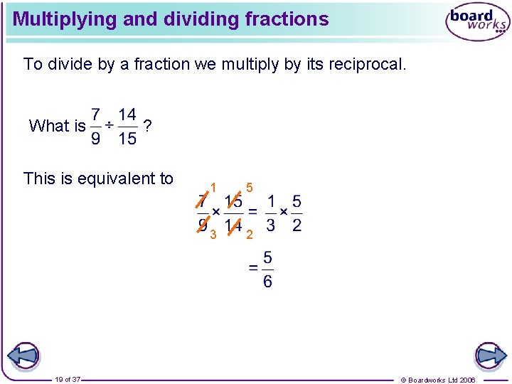 Multiplying and dividing fractions To divide by a fraction we multiply by its reciprocal.