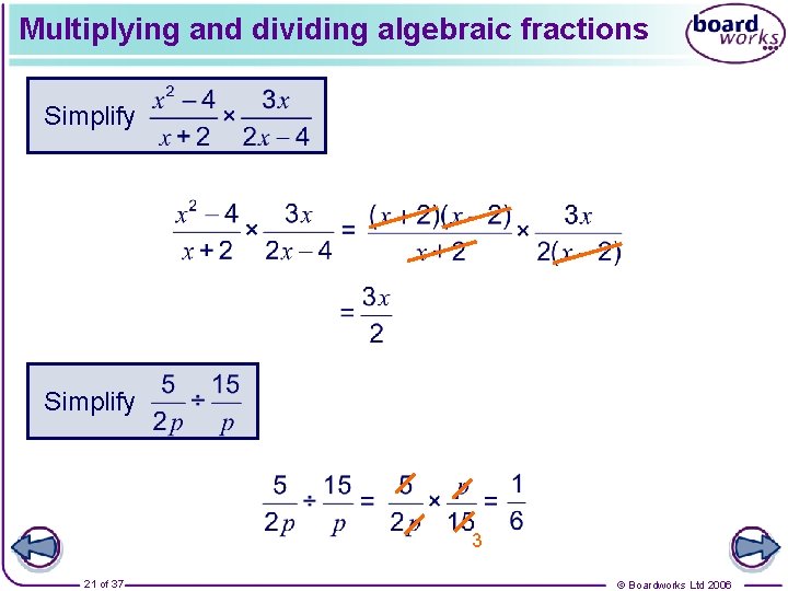 Multiplying and dividing algebraic fractions Simplify 3 21 of 37 © Boardworks Ltd 2006