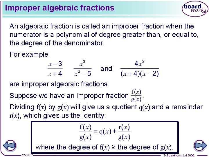 Improper algebraic fractions An algebraic fraction is called an improper fraction when the numerator