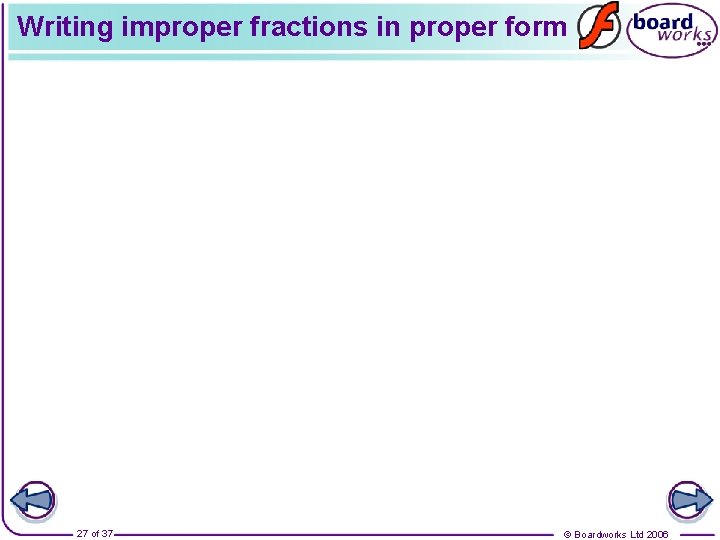 Writing improper fractions in proper form 27 of 37 © Boardworks Ltd 2006 