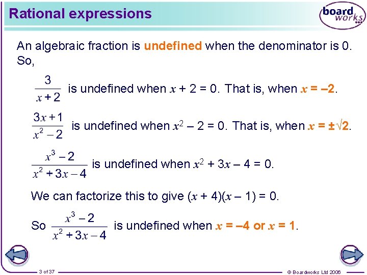 Rational expressions An algebraic fraction is undefined when the denominator is 0. So, is