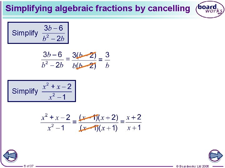 Simplifying algebraic fractions by cancelling Simplify 6 of 37 © Boardworks Ltd 2006 