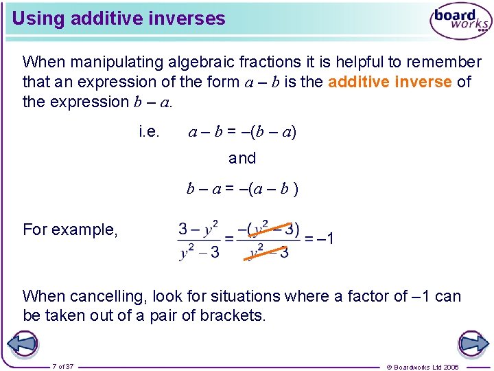 Using additive inverses When manipulating algebraic fractions it is helpful to remember that an