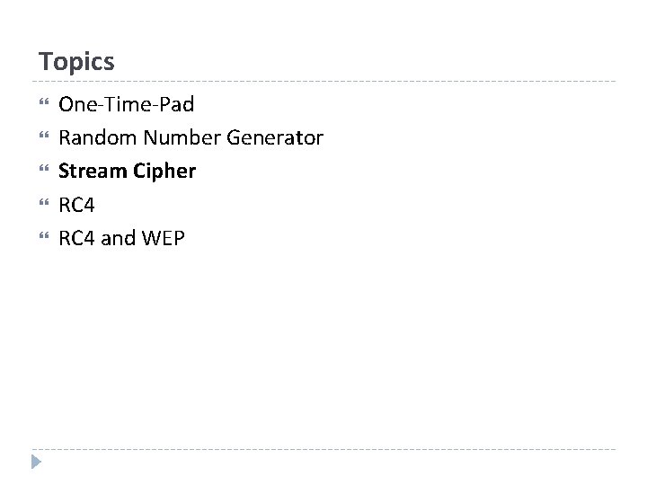 Topics One-Time-Pad Random Number Generator Stream Cipher RC 4 and WEP 