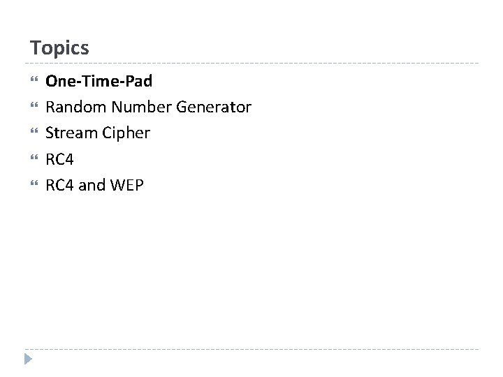 Topics One-Time-Pad Random Number Generator Stream Cipher RC 4 and WEP 