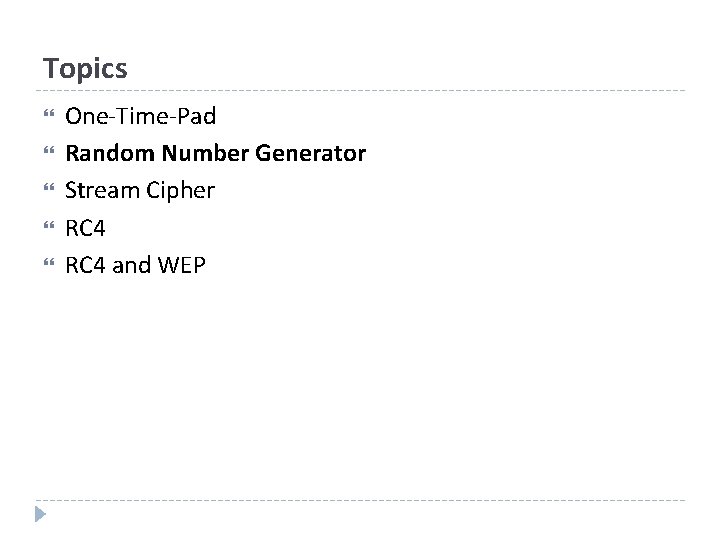 Topics One-Time-Pad Random Number Generator Stream Cipher RC 4 and WEP 