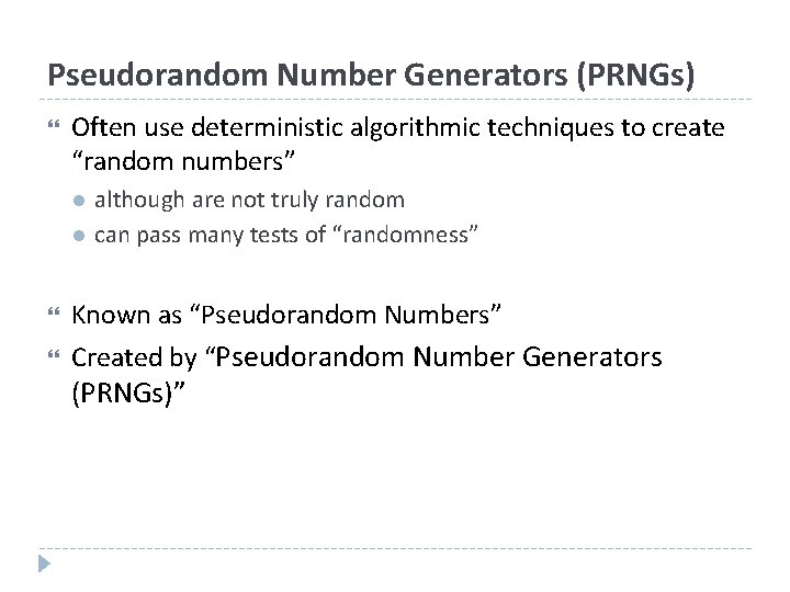 Pseudorandom Number Generators (PRNGs) Often use deterministic algorithmic techniques to create “random numbers” l
