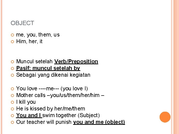 OBJECT me, you, them, us Him, her, it Muncul setelah Verb/Preposition Pasif: muncul setelah