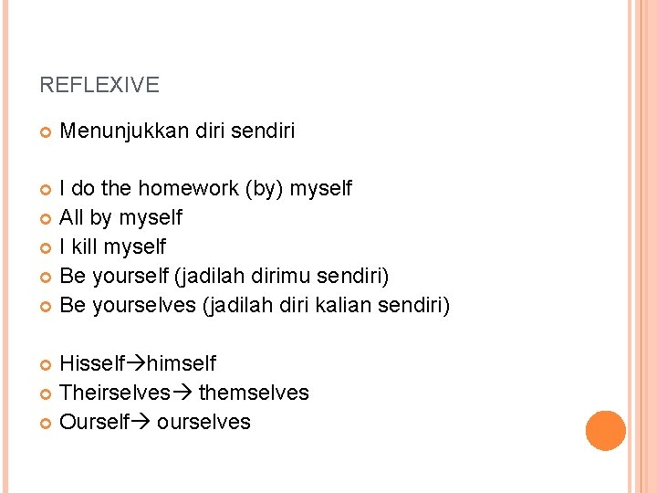 REFLEXIVE Menunjukkan diri sendiri I do the homework (by) myself All by myself I