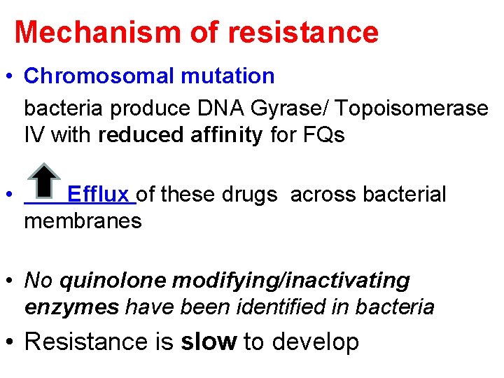 Mechanism of resistance • Chromosomal mutation bacteria produce DNA Gyrase/ Topoisomerase IV with reduced