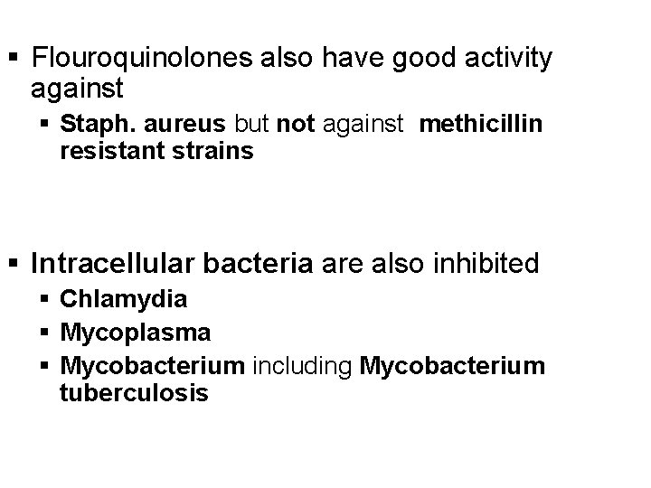 § Flouroquinolones also have good activity against § Staph. aureus but not against methicillin