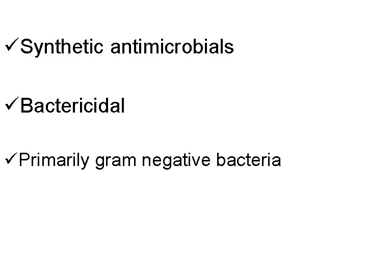 üSynthetic antimicrobials üBactericidal üPrimarily gram negative bacteria 