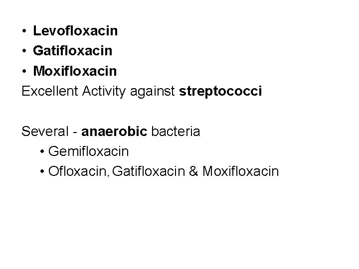  • Levofloxacin • Gatifloxacin • Moxifloxacin Excellent Activity against streptococci Several - anaerobic