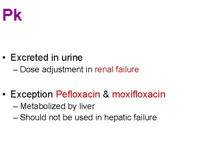 Pk • Excreted in urine – Dose adjustment in renal failure • Exception Pefloxacin