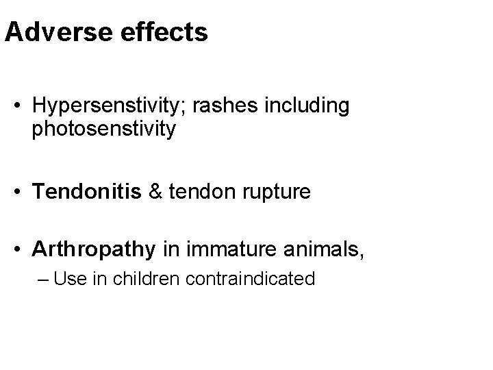 Adverse effects • Hypersenstivity; rashes including photosenstivity • Tendonitis & tendon rupture • Arthropathy