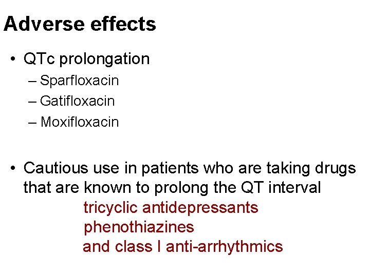 Adverse effects • QTc prolongation – Sparfloxacin – Gatifloxacin – Moxifloxacin • Cautious use