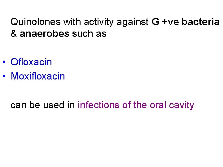 Quinolones with activity against G +ve bacteria & anaerobes such as • Ofloxacin •