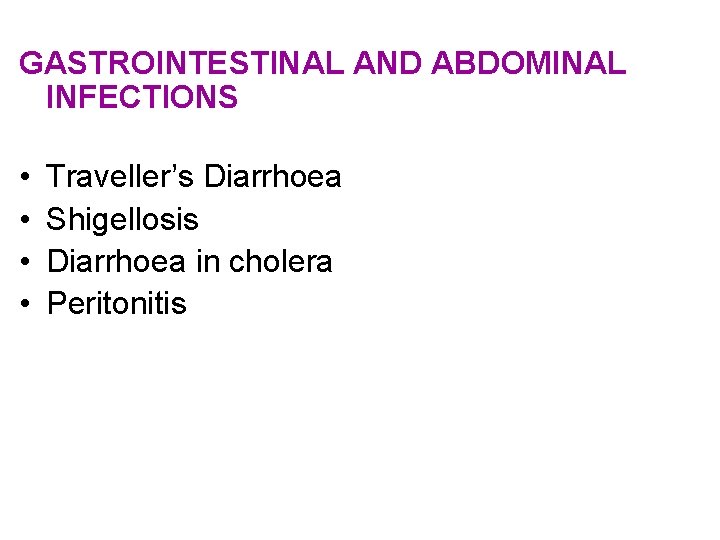 GASTROINTESTINAL AND ABDOMINAL INFECTIONS • • Traveller’s Diarrhoea Shigellosis Diarrhoea in cholera Peritonitis 