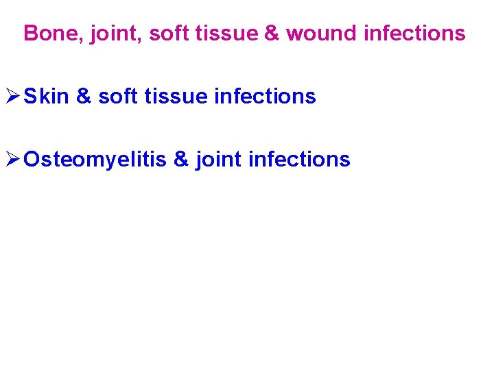Bone, joint, soft tissue & wound infections Ø Skin & soft tissue infections Ø