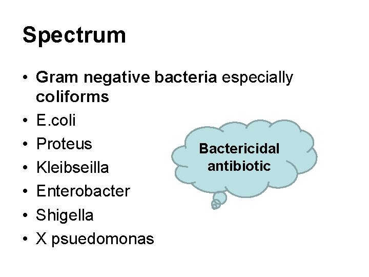 Spectrum • Gram negative bacteria especially coliforms • E. coli • Proteus Bactericidal antibiotic