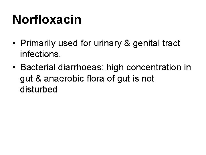 Norfloxacin • Primarily used for urinary & genital tract infections. • Bacterial diarrhoeas: high