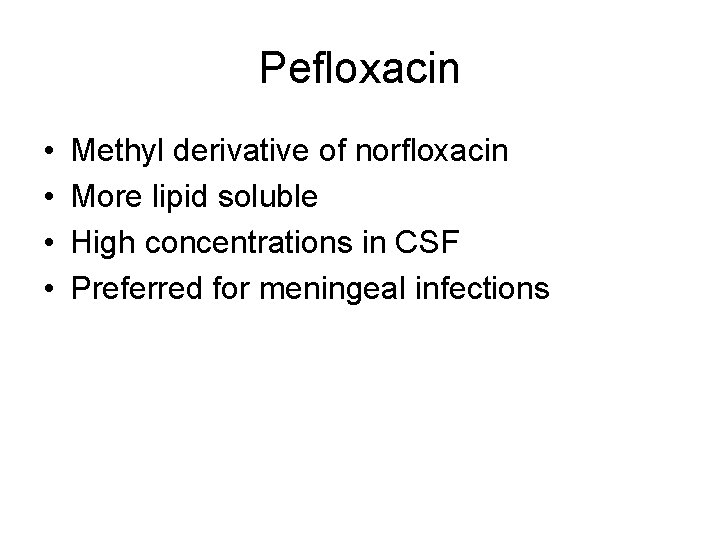 Pefloxacin • • Methyl derivative of norfloxacin More lipid soluble High concentrations in CSF