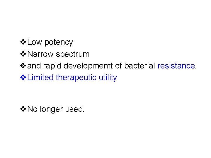 v. Low potency v. Narrow spectrum vand rapid developmemt of bacterial resistance. v. Limited