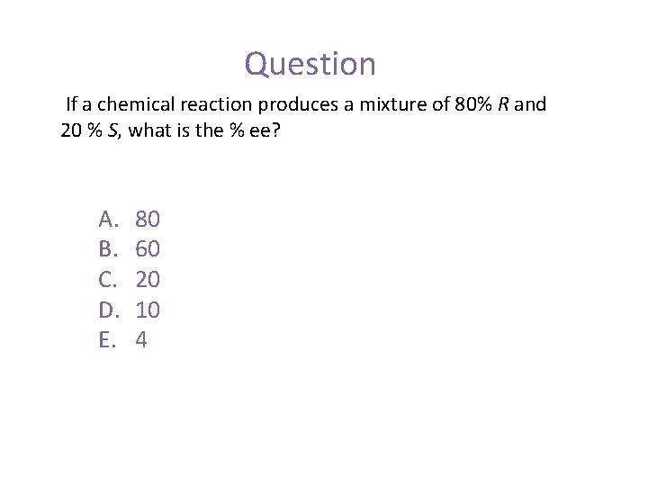 Question If a chemical reaction produces a mixture of 80% R and 20 %