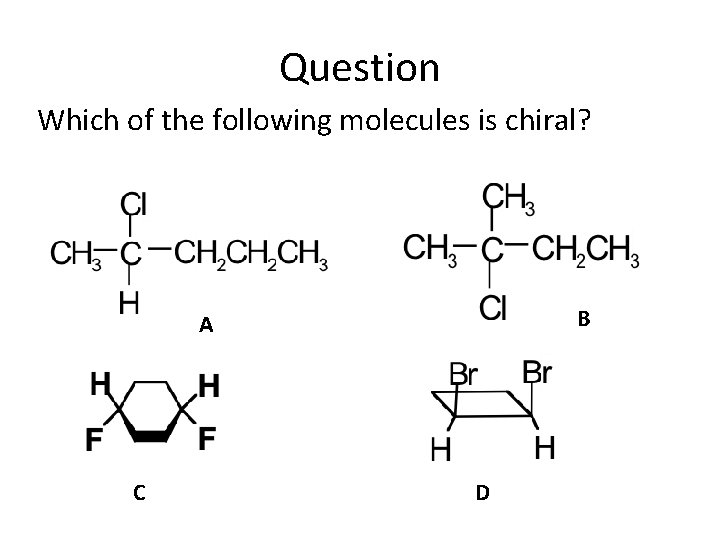 Question Which of the following molecules is chiral? B A C D 