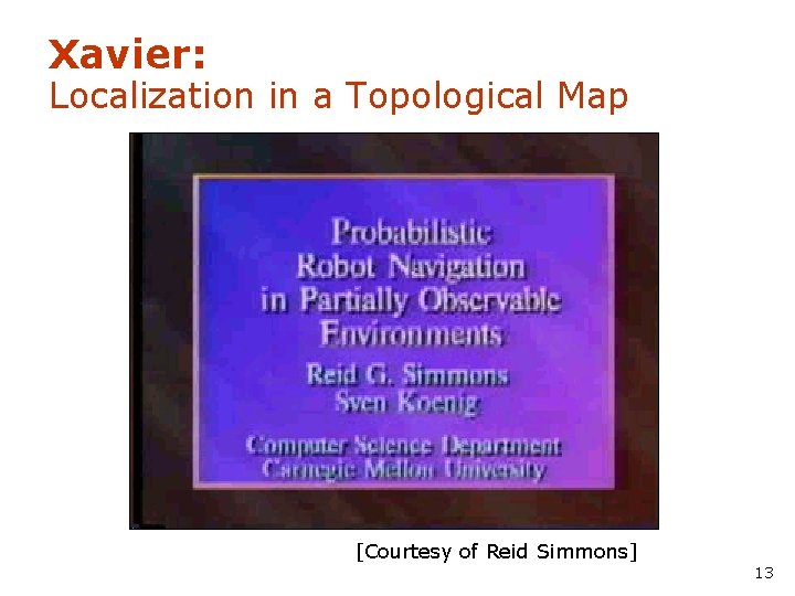 Xavier: Localization in a Topological Map [Courtesy of Reid Simmons] 13 